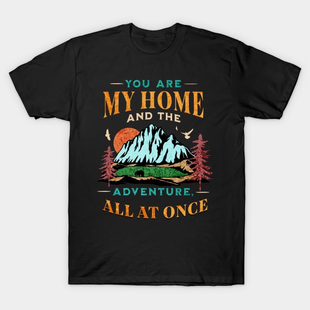 You Are My Home And The Adventure All at Once T-Shirt by jiromie